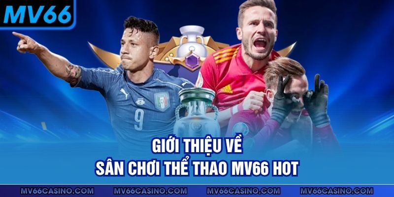 Giới thiệu về sân chơi thể thao MV66 hot