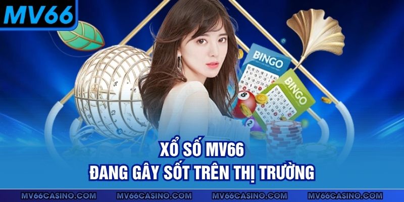 Xổ số MV66 đang gây sốt trên thị trường
